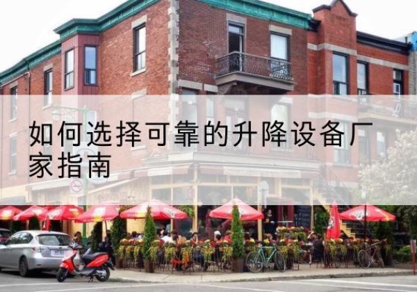 荥阳电动升降机厂家-如何选择可靠的升降设备厂家指南